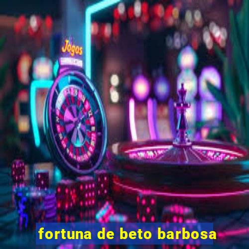 fortuna de beto barbosa